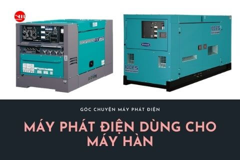 Máy Phát Điện Dùng Cho Máy Hàn: Tư Vấn Công Suất, Báo Giá